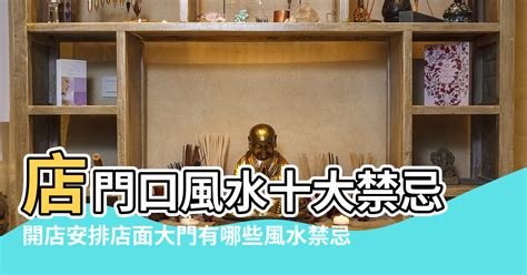 店面門口風水|【店鋪門頭風水禁忌】開店安排店面大門有哪些風水禁忌 